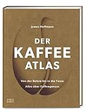 Der Kaffeeatlas: Von der Bohne bis in die Tasse alles über Kaffeegenuss – Die Welt des...