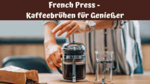 French Press - Kaffeebrühen für Genießer