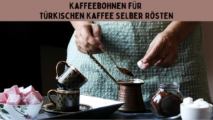 Kaffeebohnen für türkischen Kaffee selber rösten