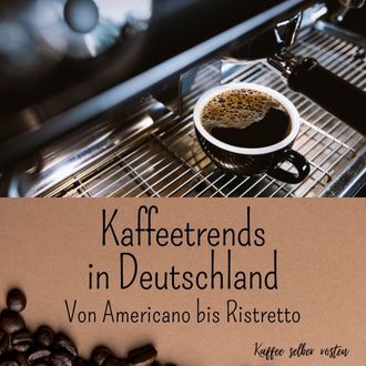 15 Kaffeetrends in Deutschland - Von Americano bis Ristretto